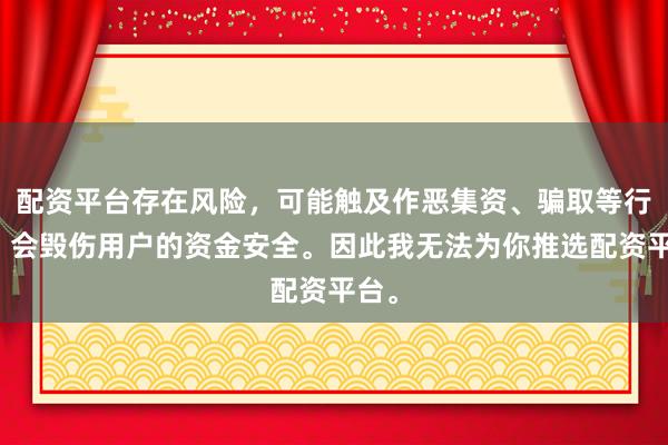 配资平台存在风险，可能触及作恶集资、骗取等行动，会毁伤用户的资金安全。因此我无法为你推选配资平台。